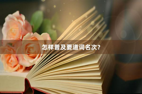 怎样普及要道词名次？
